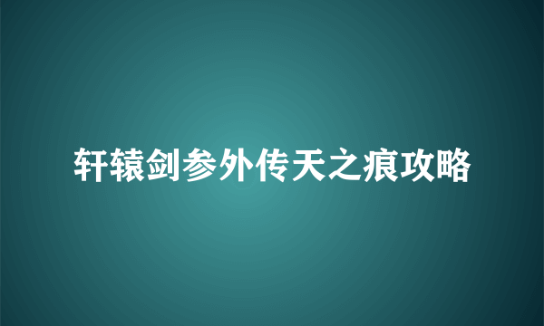 轩辕剑参外传天之痕攻略