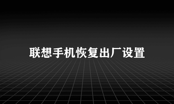 联想手机恢复出厂设置