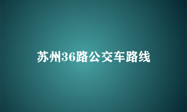 苏州36路公交车路线