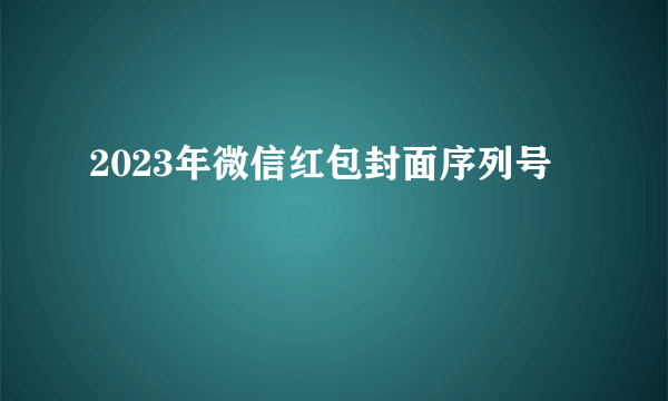 2023年微信红包封面序列号