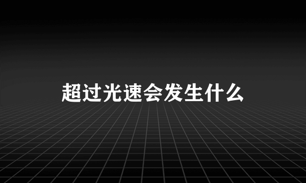 超过光速会发生什么