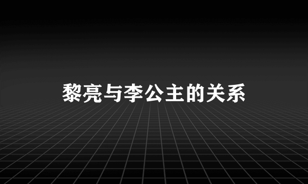 黎亮与李公主的关系