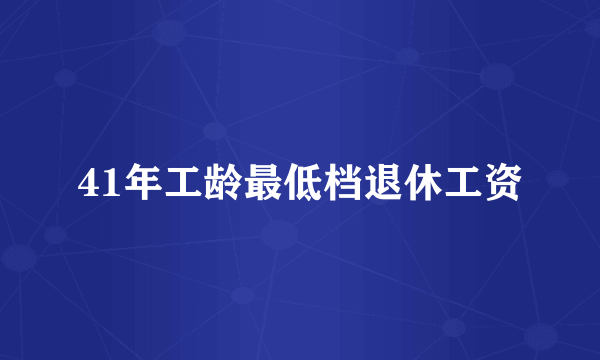 41年工龄最低档退休工资