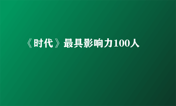 《时代》最具影响力100人