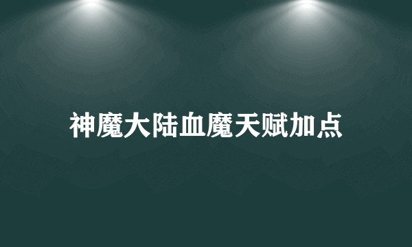 神魔大陆血魔天赋加点