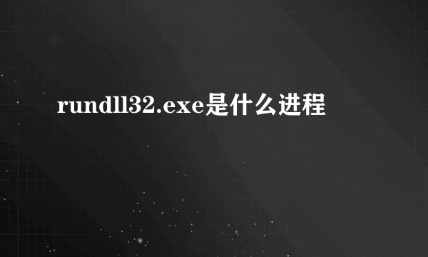 rundll32.exe是什么进程