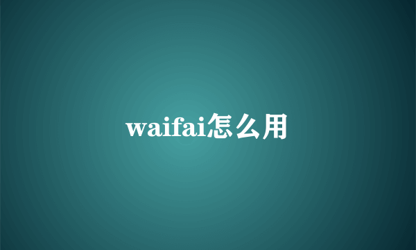 waifai怎么用