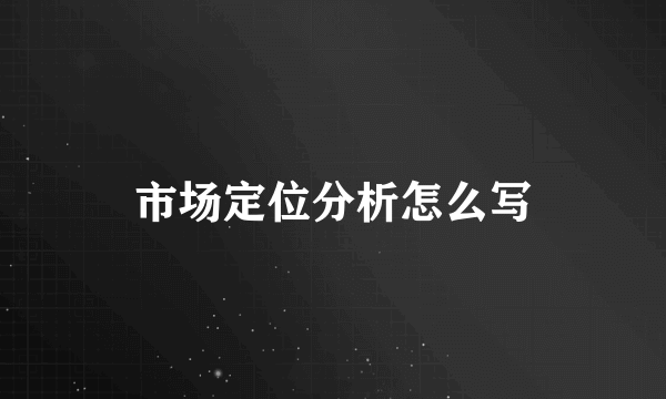 市场定位分析怎么写