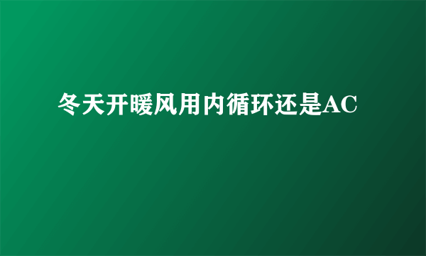 冬天开暖风用内循环还是AC