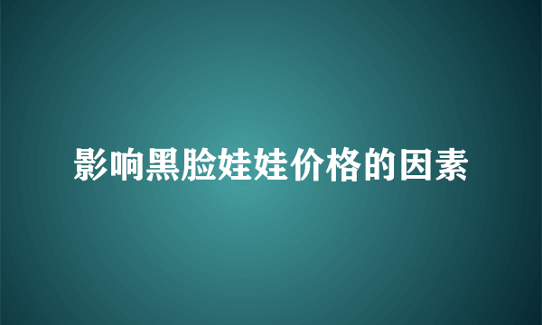 影响黑脸娃娃价格的因素