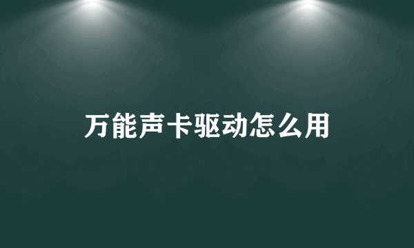 万能声卡驱动怎么用