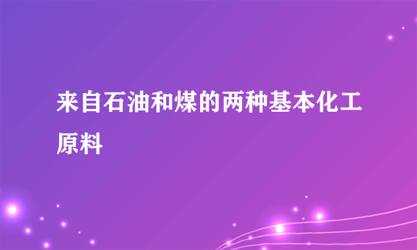 来自石油和煤的两种基本化工原料