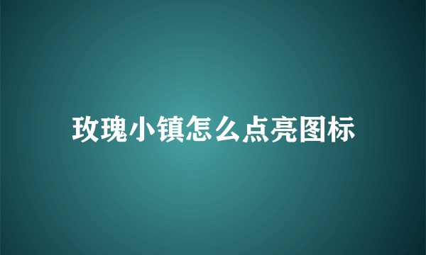 玫瑰小镇怎么点亮图标