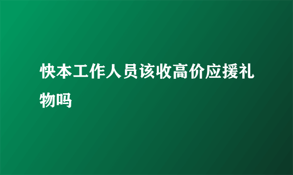 快本工作人员该收高价应援礼物吗