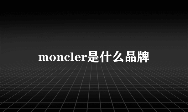 moncler是什么品牌