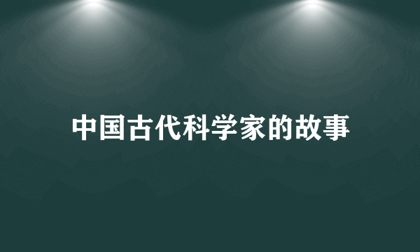 中国古代科学家的故事