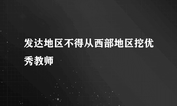 发达地区不得从西部地区挖优秀教师