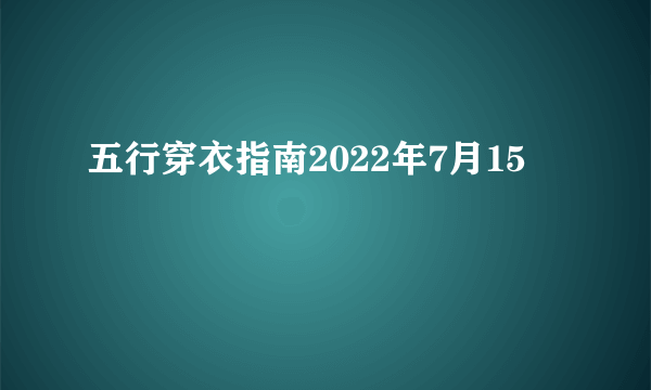 五行穿衣指南2022年7月15