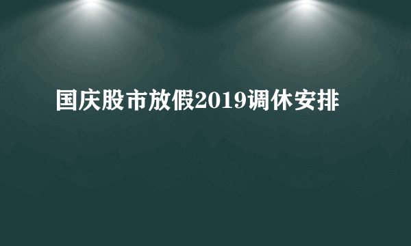 国庆股市放假2019调休安排