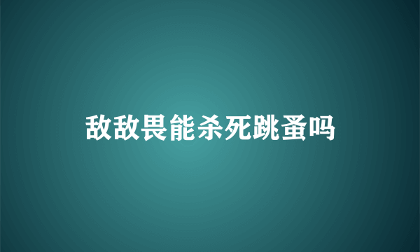 敌敌畏能杀死跳蚤吗