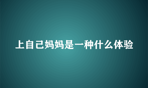 上自己妈妈是一种什么体验