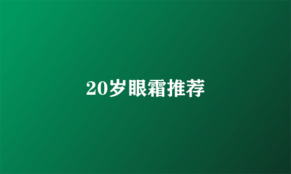 20岁眼霜推荐