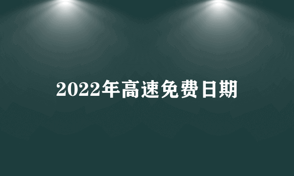 2022年高速免费日期