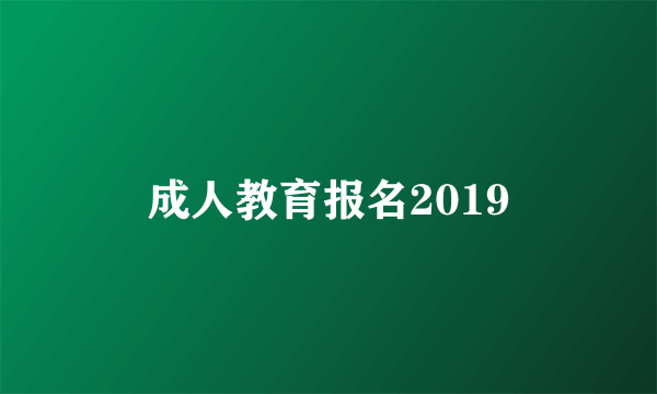 成人教育报名2019