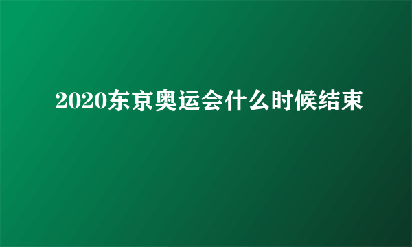 2020东京奥运会什么时候结束