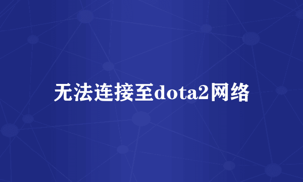 无法连接至dota2网络