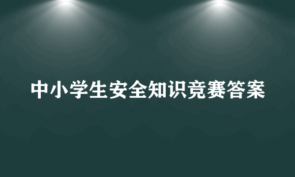 中小学生安全知识竞赛答案