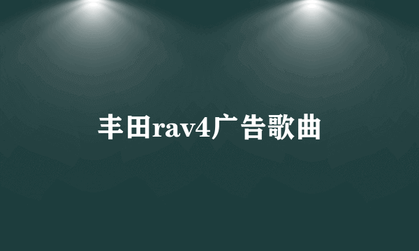 丰田rav4广告歌曲