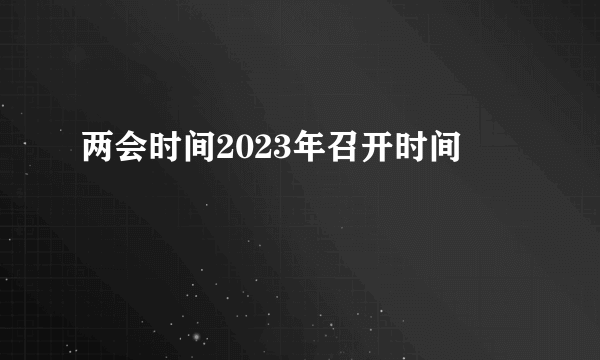 两会时间2023年召开时间