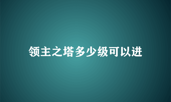 领主之塔多少级可以进