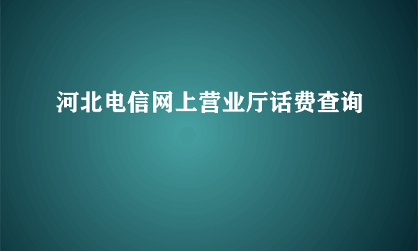 河北电信网上营业厅话费查询