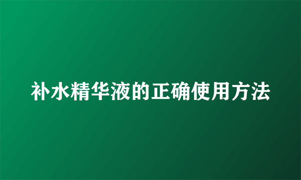 补水精华液的正确使用方法