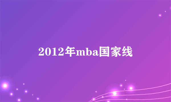 2012年mba国家线