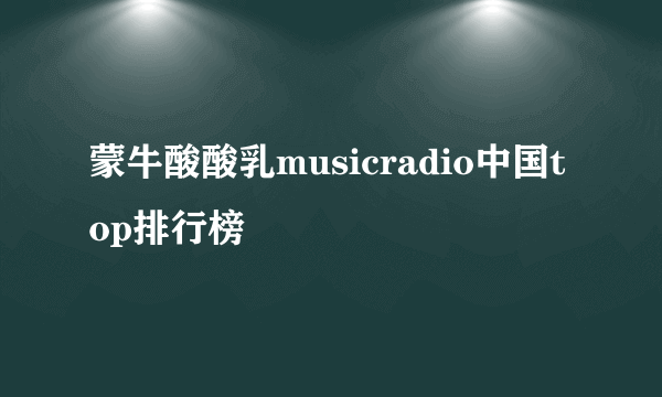 蒙牛酸酸乳musicradio中国top排行榜