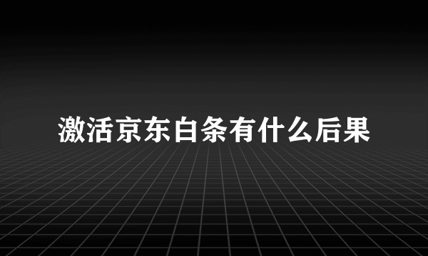 激活京东白条有什么后果