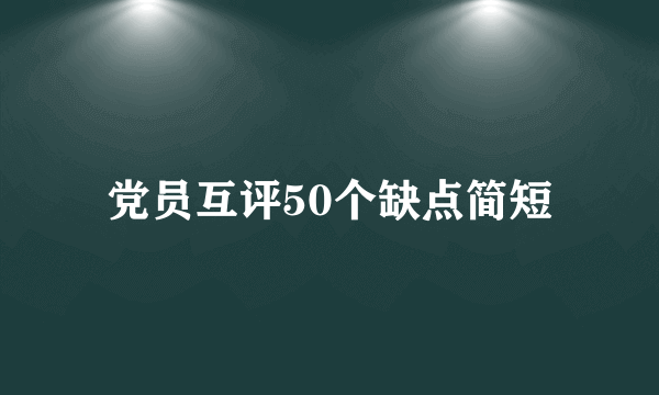 党员互评50个缺点简短