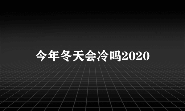 今年冬天会冷吗2020