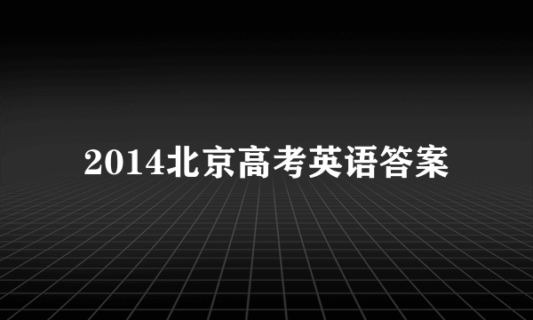 2014北京高考英语答案