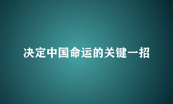 决定中国命运的关键一招