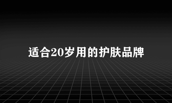 适合20岁用的护肤品牌