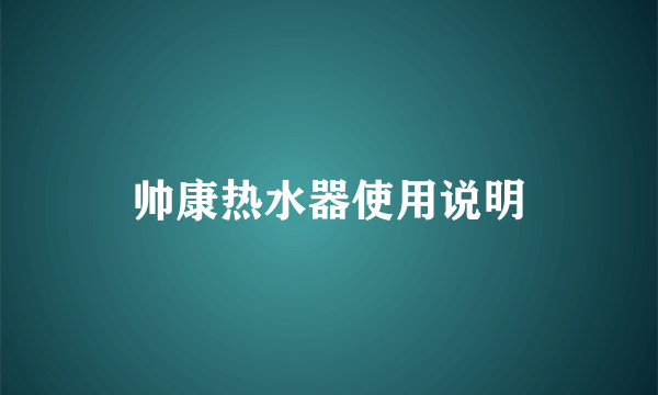 帅康热水器使用说明