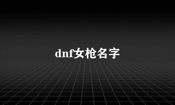 dnf女枪名字