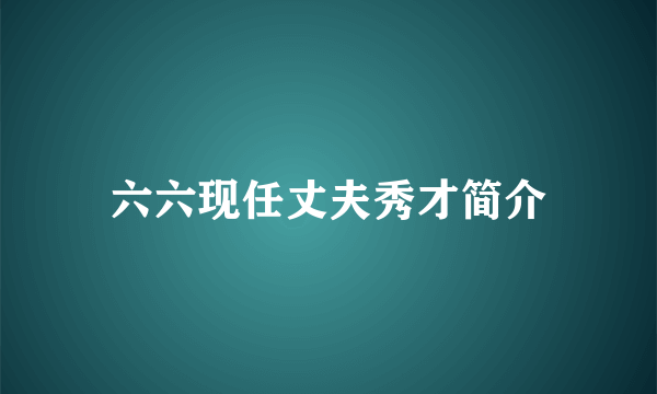 六六现任丈夫秀才简介