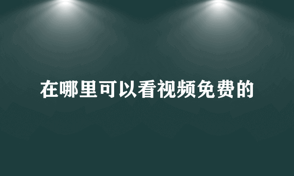 在哪里可以看视频免费的