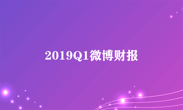 2019Q1微博财报