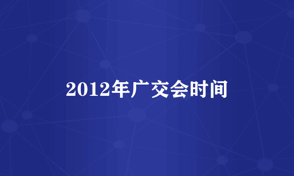 2012年广交会时间